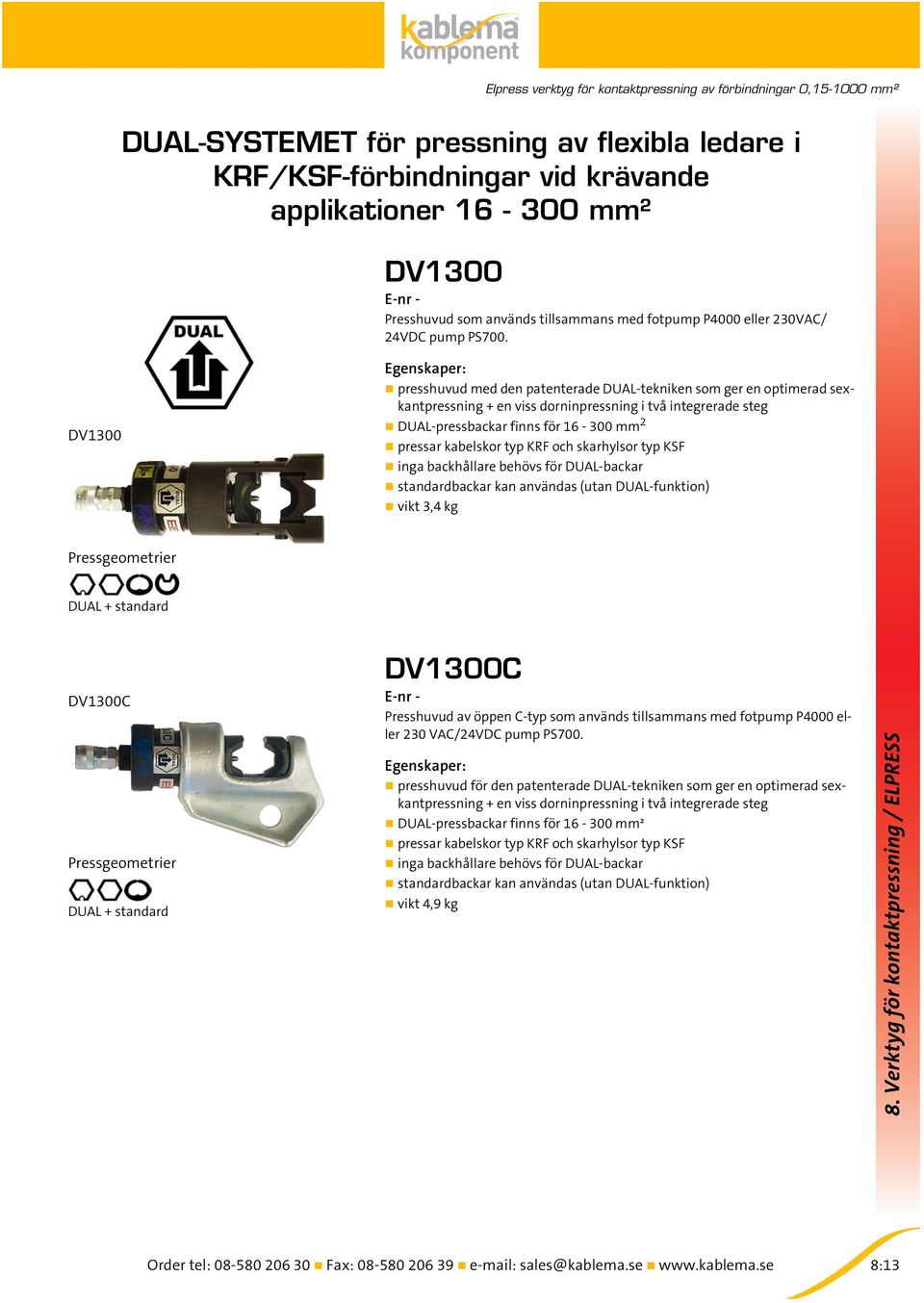 DV1300 presshuvud med den patenterade DUAL-tekniken som ger en optimerad sexkantpressning + en viss dorninpressning i två integrerade steg DUAL-pressbackar finns för 16-300 mm 2 pressar kabelskor typ