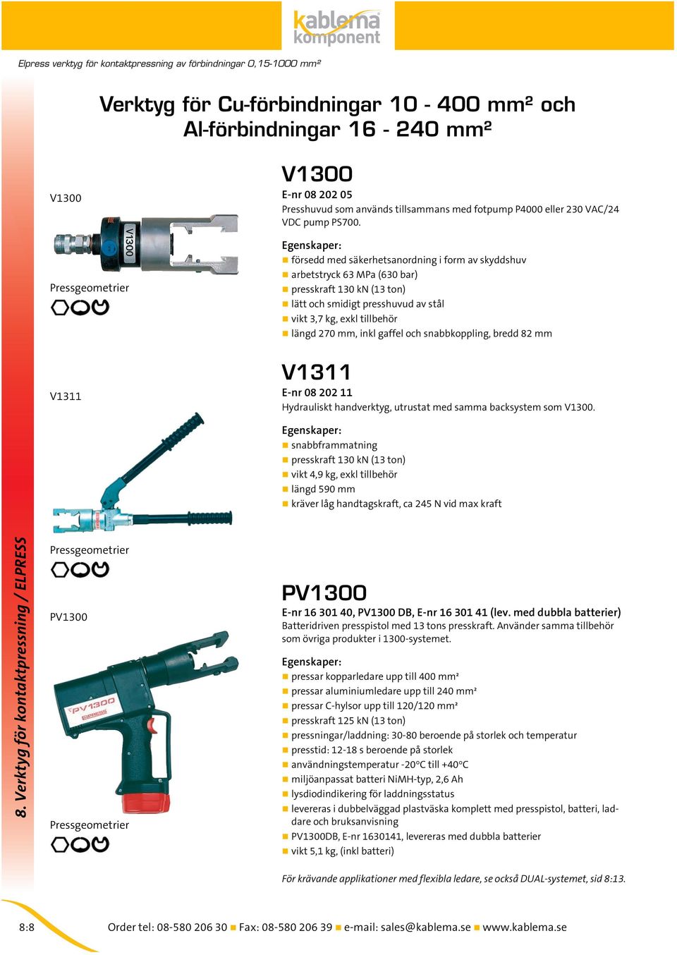 och snabbkoppling, bredd 82 mm V1311 V1311 E-nr 08 202 11 Hydrauliskt handverktyg, utrustat med samma backsystem som V1300.