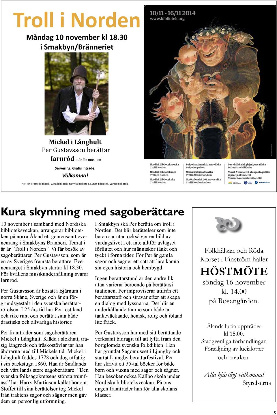 Kura skymning med sagoberättare 10 november i samband med Nordiska biblioteksveckan, arrangerar biblioteken på norra Åland ett gemensamt evenemang i Smakbyns Bränneri. Temat i år är Troll i Norden.