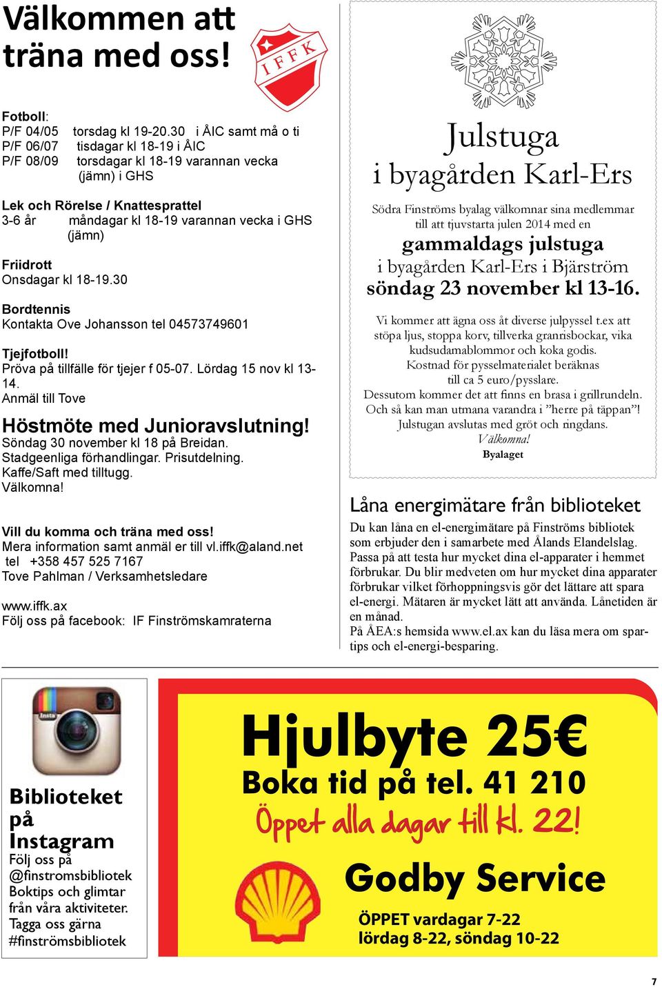 kl 18-19.30 Bordtennis Kontakta Ove Johansson tel 04573749601 Tjejfotboll! Pröva på tillfälle för tjejer f 05-07. Lördag 15 nov kl 13-14. Anmäl till Tove Höstmöte med Junioravslutning!