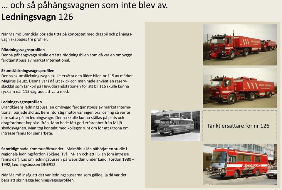 Skumsläckningsvagnsprofilen Denna skumsläckningsvagn skulle ersätta den äldre bilen nr 115 av märket Magirus Deutz.