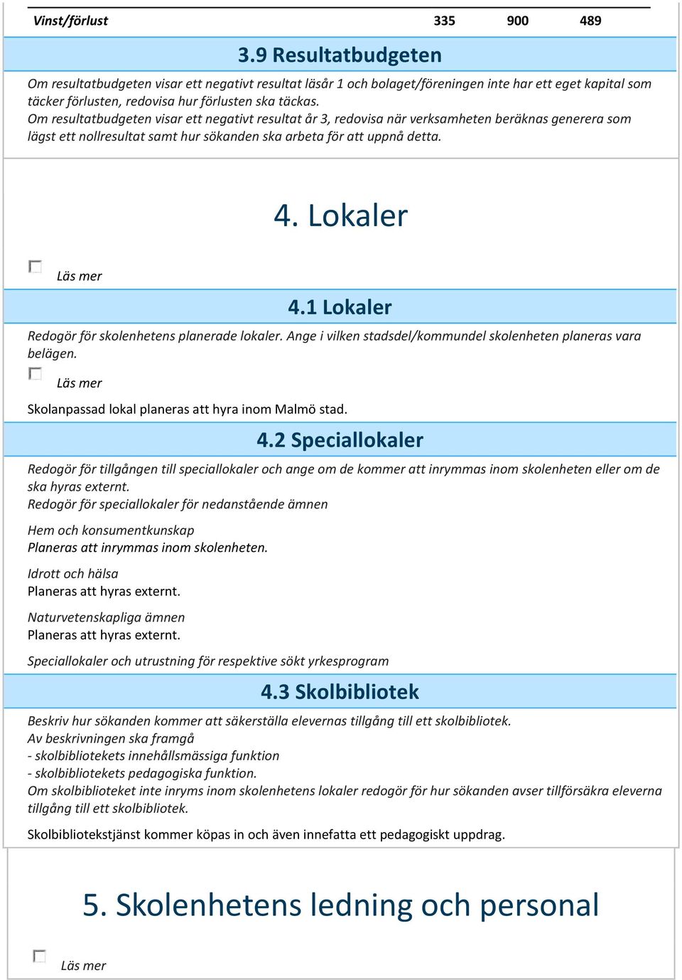 Om resultatbudgeten visar ett negativt resultat år 3, redovisa när verksamheten beräknas generera som lägst ett nollresultat samt hur sökanden ska arbeta för att uppnå detta. 4. Lokaler 4.