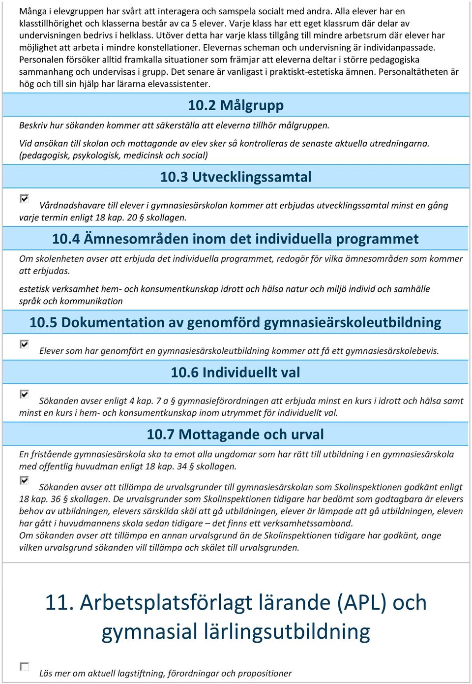 Utöver detta har varje klass tillgång till mindre arbetsrum där elever har möjlighet att arbeta i mindre konstellationer. Elevernas scheman och undervisning är individanpassade.