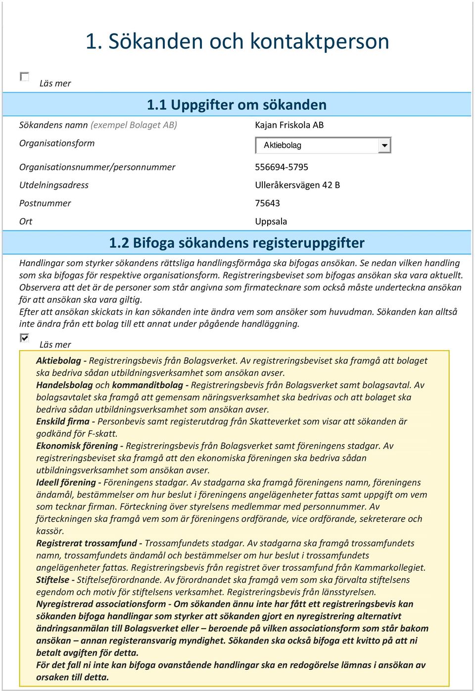 2 Bifoga sökandens registeruppgifter Handlingar som styrker sökandens rättsliga handlingsförmåga ska bifogas ansökan. Se nedan vilken handling som ska bifogas för respektive organisationsform.
