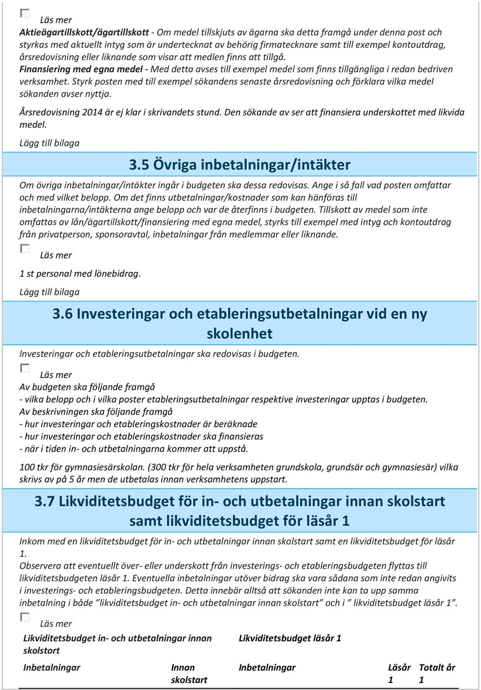 Styrk posten med till exempel sökandens senaste årsredovisning och förklara vilka medel sökanden avser nyttja. Årsredovisning 2014 är ej klar i skrivandets stund.