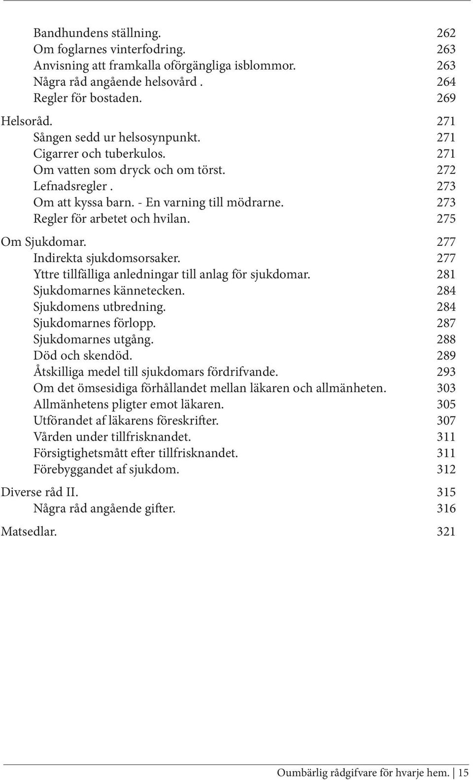 273 Regler för arbetet och hvilan. 275 Om Sjukdomar. 277 Indirekta sjukdomsorsaker. 277 Yttre tillfälliga anledningar till anlag för sjukdomar. 281 Sjukdomarnes kännetecken. 284 Sjukdomens utbredning.