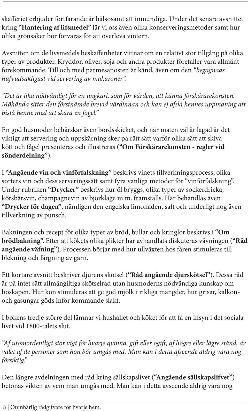 Avsnitten om de livsmedels beskaffenheter vittnar om en relativt stor tillgång på olika typer av produkter. Kryddor, oliver, soja och andra produkter förefaller vara allmänt förekommande.