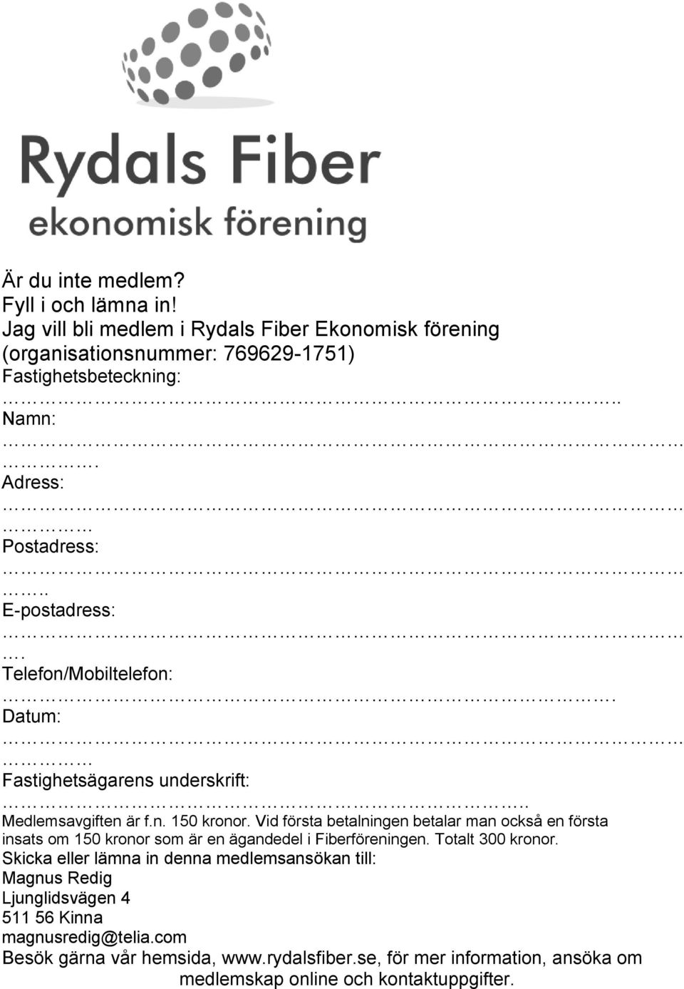 Vid första betalningen betalar man också en första insats om 150 kronor som är en ägandedel i Fiberföreningen. Totalt 300 kronor.