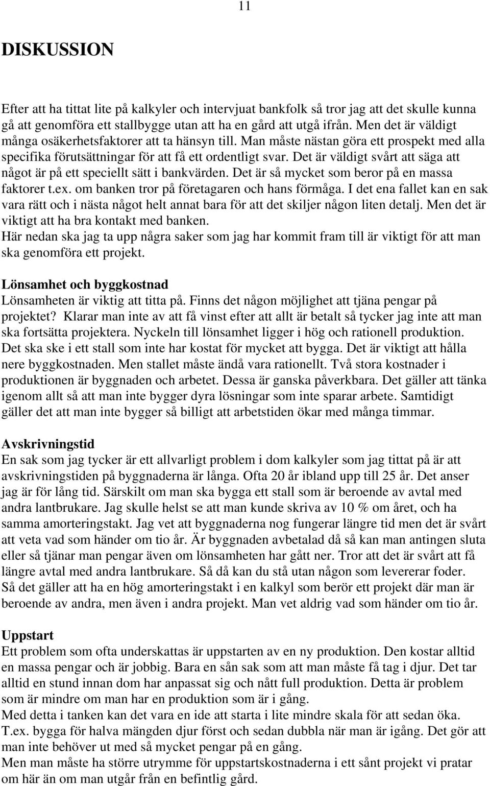 Det är väldigt svårt att säga att något är på ett speciellt sätt i bankvärden. Det är så mycket som beror på en massa faktorer t.ex. om banken tror på företagaren och hans förmåga.