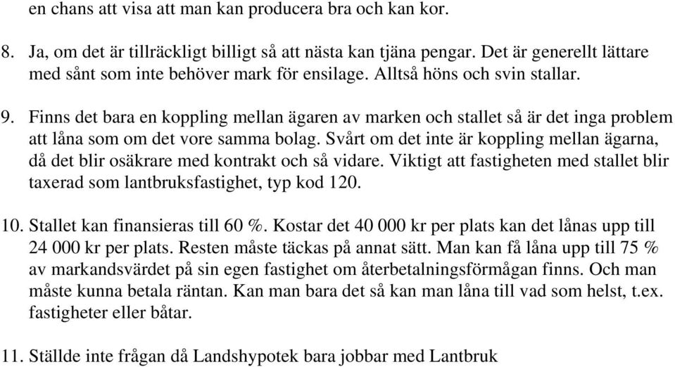 Svårt om det inte är koppling mellan ägarna, då det blir osäkrare med kontrakt och så vidare. Viktigt att fastigheten med stallet blir taxerad som lantbruksfastighet, typ kod 120. 10.