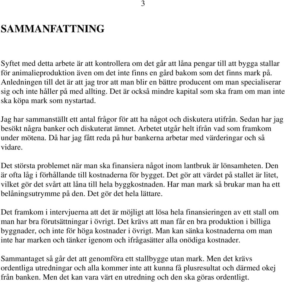 Det är också mindre kapital som ska fram om man inte ska köpa mark som nystartad. Jag har sammanställt ett antal frågor för att ha något och diskutera utifrån.