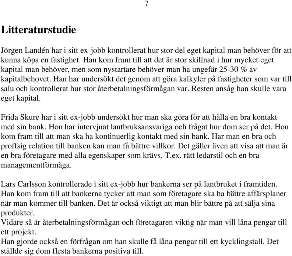 Han har undersökt det genom att göra kalkyler på fastigheter som var till salu och kontrollerat hur stor återbetalningsförmågan var. Resten ansåg han skulle vara eget kapital.