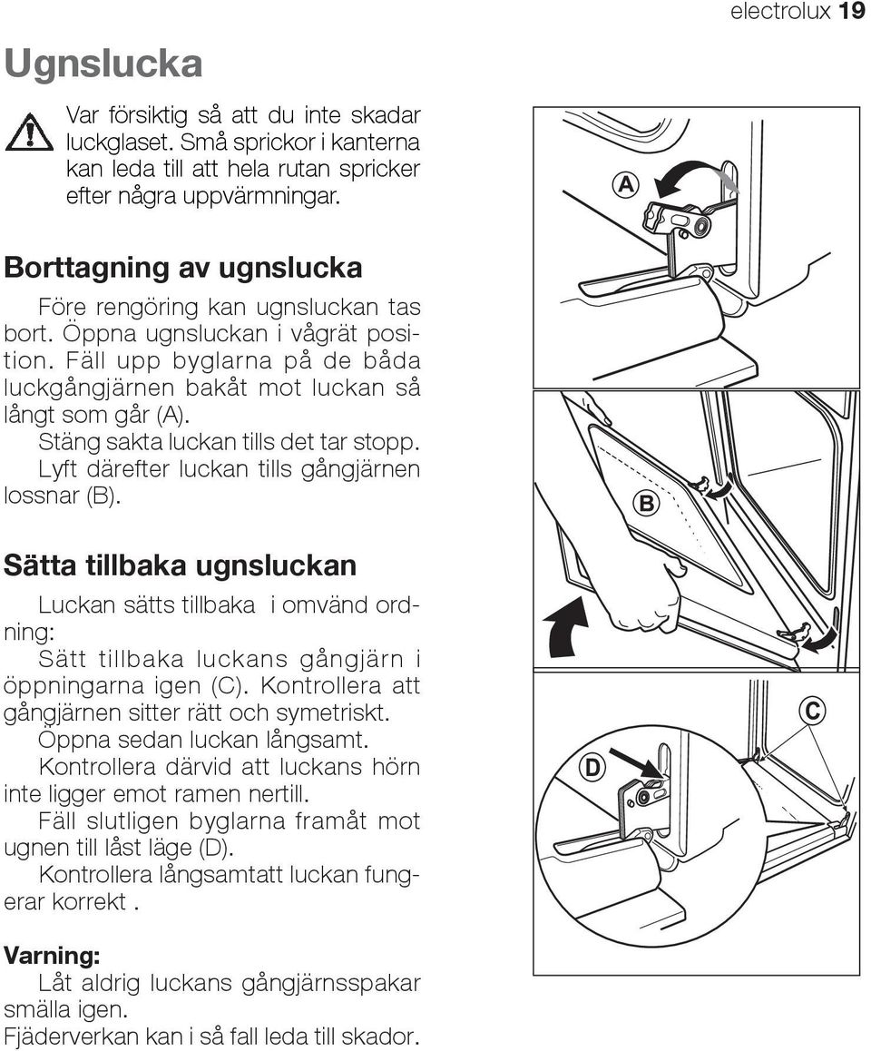 Stäng sakta luckan tills det tar stopp. Lyft därefter luckan tills gångjärnen lossnar (B).