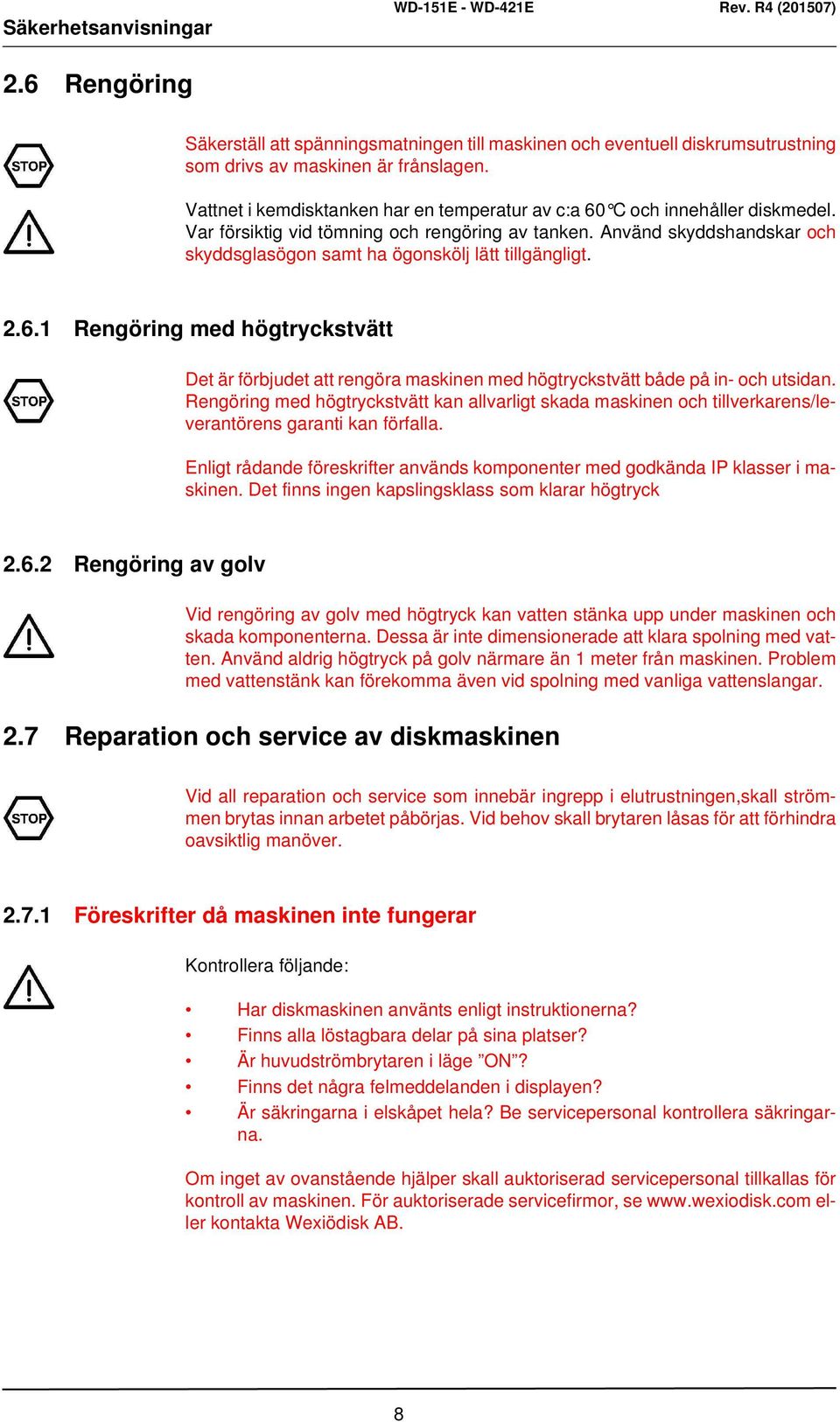 Använd skyddshandskar och skyddsglasögon samt ha ögonskölj lätt tillgängligt. 2.6.1 Rengöring med högtryckstvätt Det är förbjudet att rengöra maskinen med högtryckstvätt både på in- och utsidan.