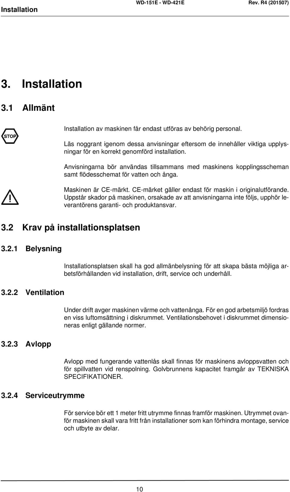 Anvisningarna bör användas tillsammans med maskinens kopplingsscheman samt flödesschemat för vatten och ånga. Maskinen är CE-märkt. CE-märket gäller endast för maskin i originalutförande.