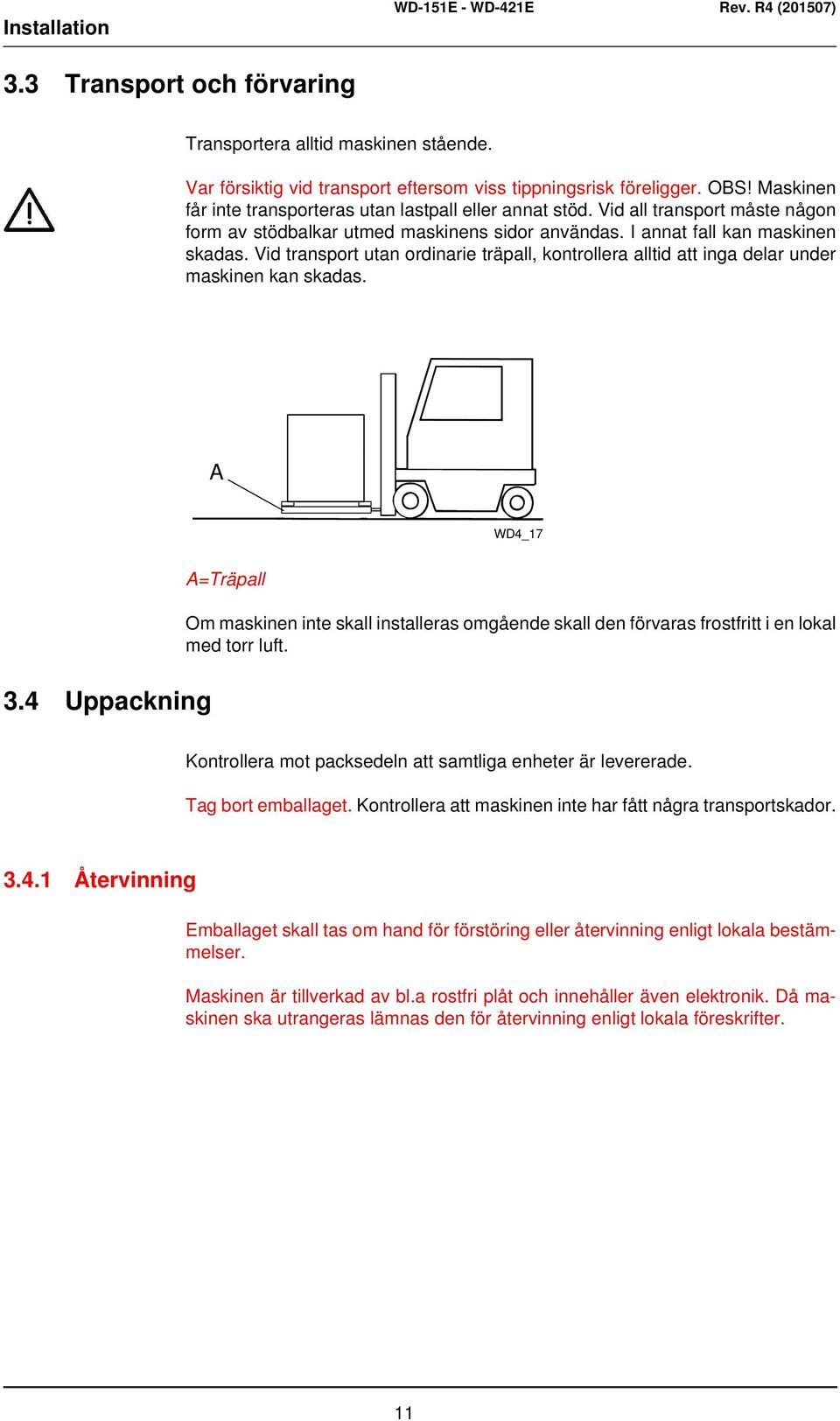 Vid transport utan ordinarie träpall, kontrollera alltid att inga delar under maskinen kan skadas. A WD4_17 3.