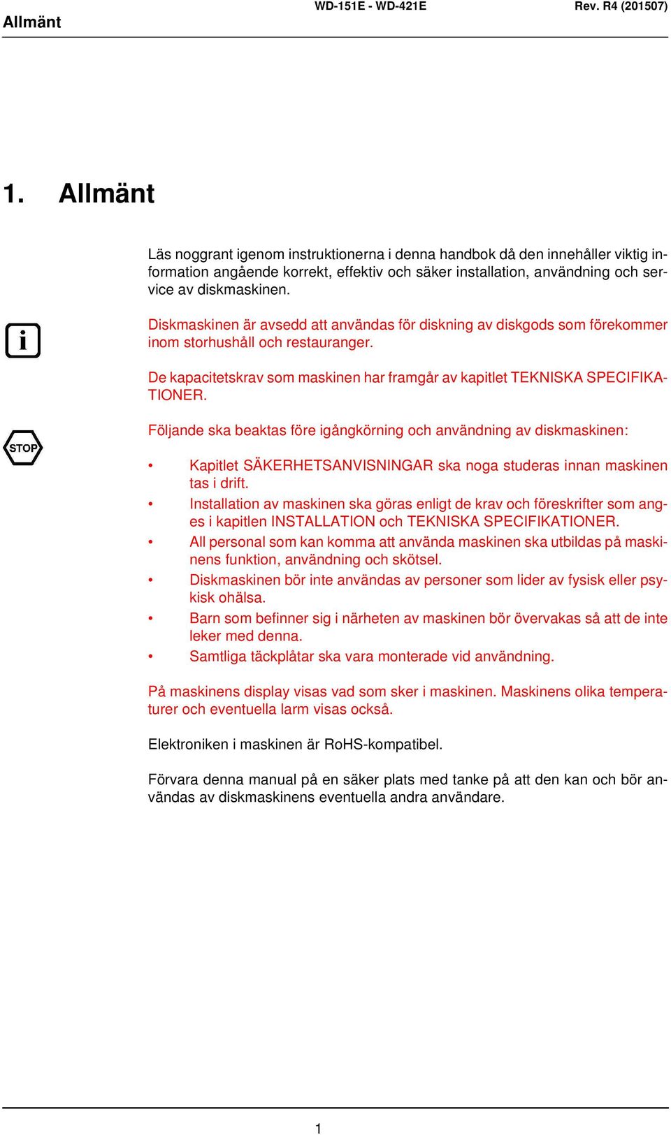 Följande ska beaktas före igångkörning och användning av diskmaskinen: Kapitlet SÄKERHETSANVISNINGAR ska noga studeras innan maskinen tas i drift.