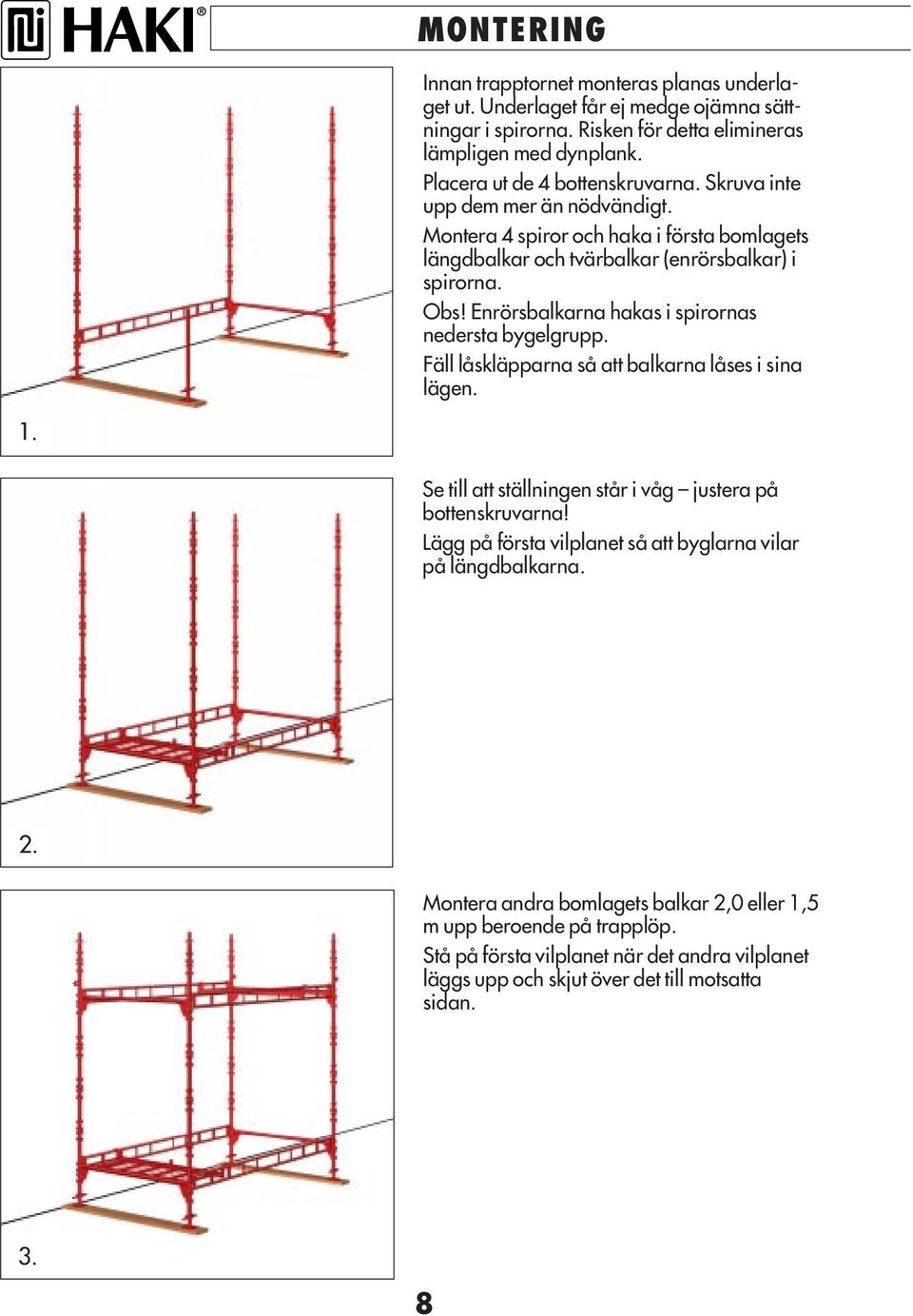 Enrörsbalkarna hakas i spirornas nedersta bygelgrupp. Fäll låskläpparna så att balkarna låses i sina lägen. 1. Se till att ställningen står i våg justera på bottenskruvarna!