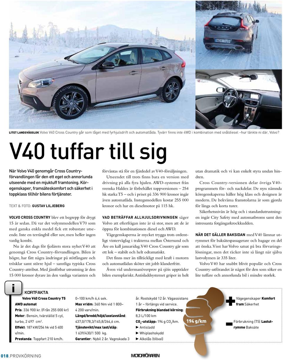 Köregenskaper, framsäteskomfort och säkerhet i toppklass tillhör bilens förtjänster. TEXT & FOTO: GUSTAV LILJEBERG Volvo Cross Country blev ett begrepp för drygt 15 år sedan.