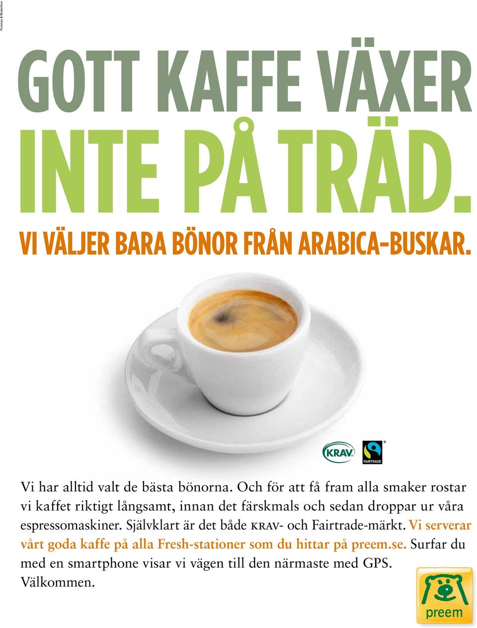 sedan droppar ur våra espressomaskiner. Självklart är det både krav- och Fairtrade-märkt.