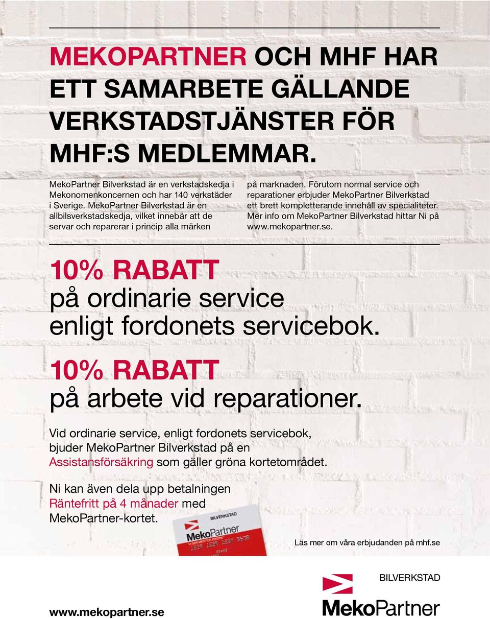 Förutom normal service och reparationer erbjuder MekoPartner Bilverkstad ett brett kompletterande innehåll av specialiteter. Mer info om MekoPartner Bilverkstad hittar Ni på www.mekopartner.se. 10% RABATT på ordinarie service enligt fordonets servicebok.