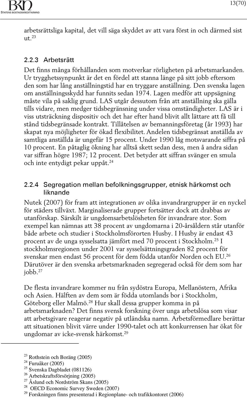 Den svenska lagen om anställningsskydd har funnits sedan 1974. Lagen medför att uppsägning måste vila på saklig grund.