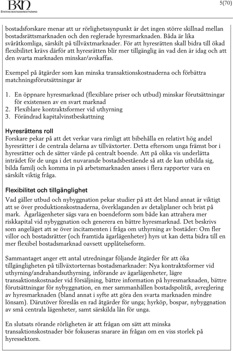 För att hyresrätten skall bidra till ökad flexibilitet krävs därför att hyresrätten blir mer tillgänglig än vad den är idag och att den svarta marknaden minskar/avskaffas.