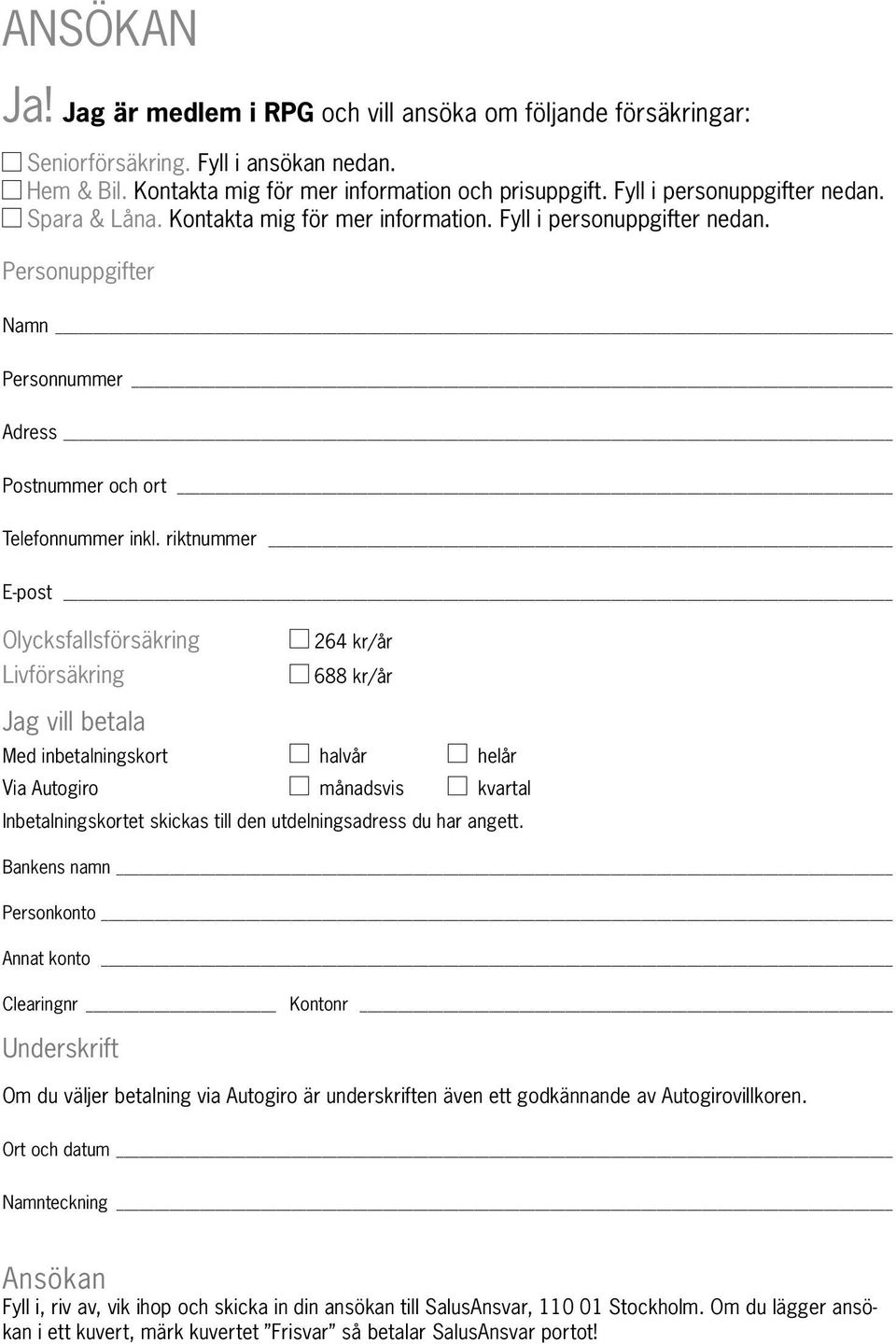 riktnummer E-post Olycksfallsförsäkring Livförsäkring 264 kr/år 688 kr/år Jag vill betala Med inbetalningskort halvår helår Via Autogiro månadsvis kvartal Inbetalningskortet skickas till den