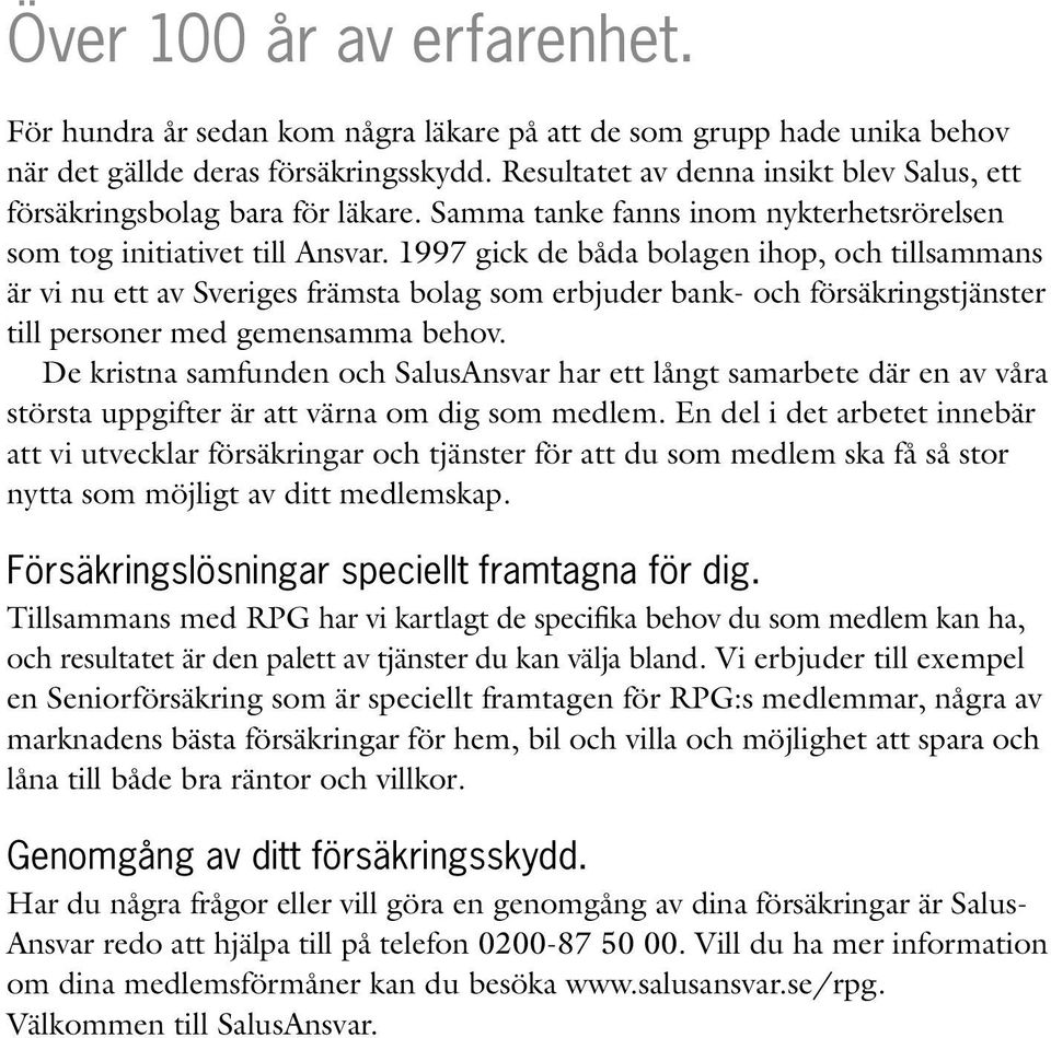 1997 gick de båda bolagen ihop, och tillsammans är vi nu ett av Sveriges främsta bolag som erbjuder bank- och försäkringstjänster till personer med gemensamma behov.