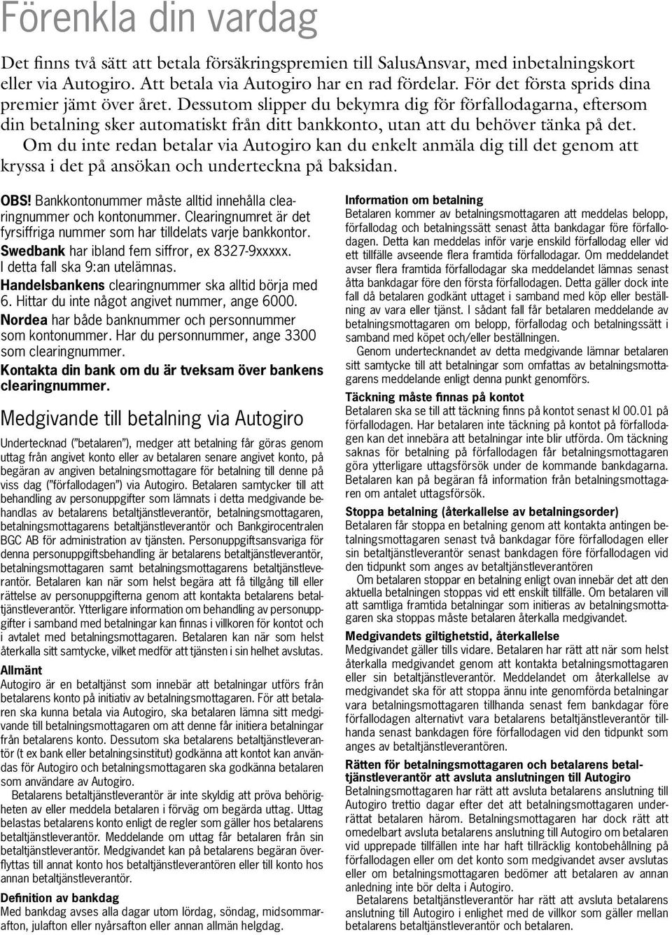 Om du inte redan betalar via Autogiro kan du enkelt anmäla dig till det genom att kryssa i det på ansökan och underteckna på baksidan. OBS!