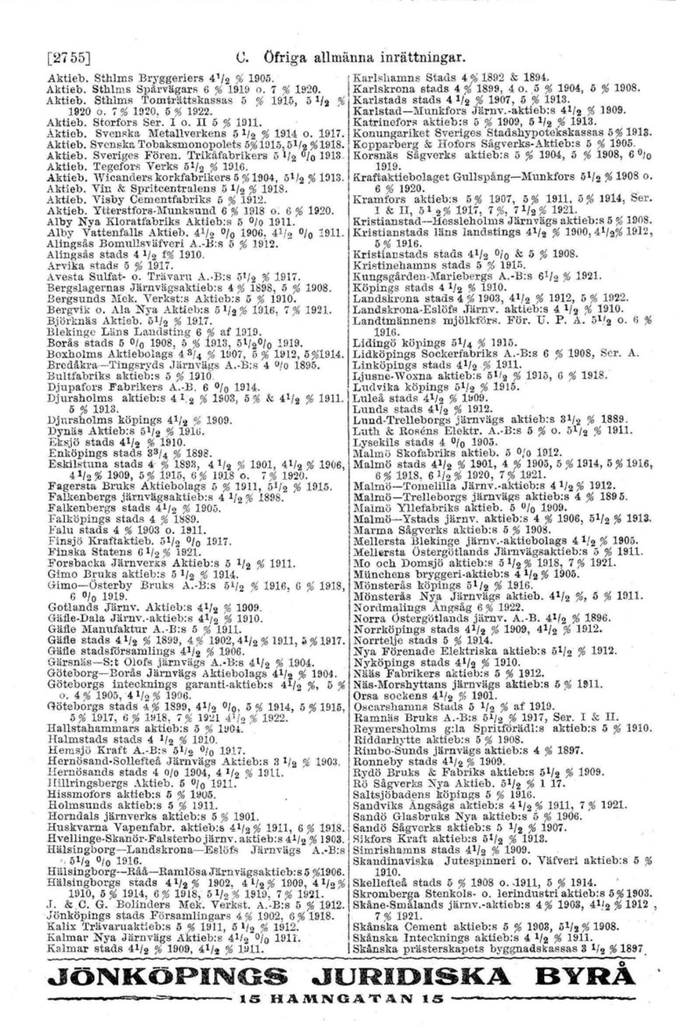 Alrtieb. Stortors Ser. I o. II 5 % 1911. Katrinofors aktiebis [I 961909, 5112?,61913. Aktieb. Svenska 1\::Ietallverkens 51/2?61914 o. 1917. Konungariket Sveriges Stadshypotekskassas 5% 1913. Aktteb.