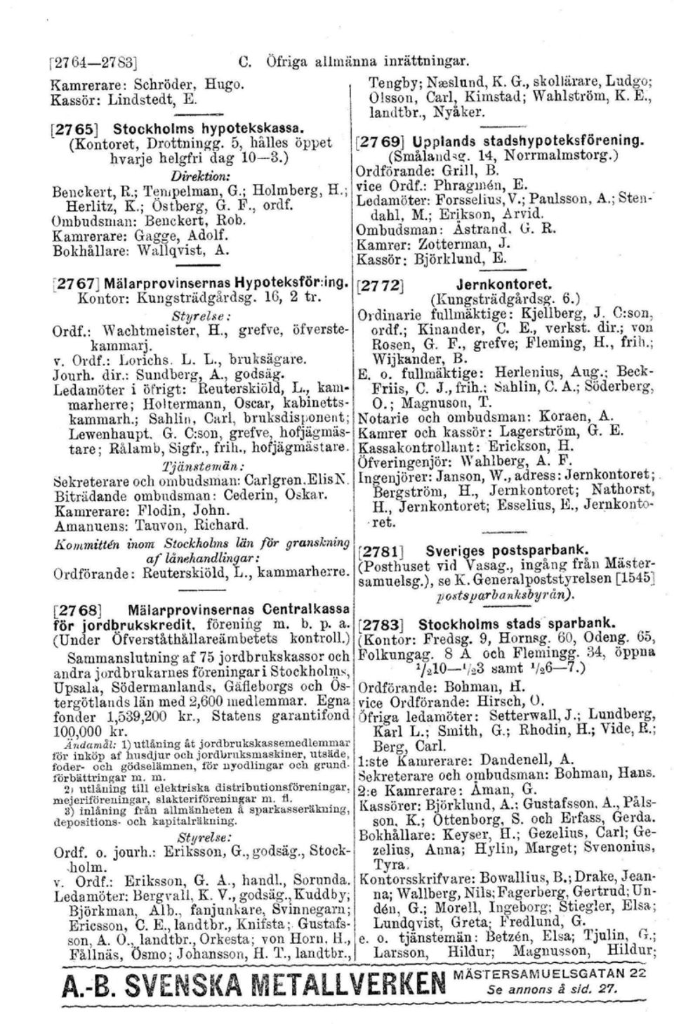 Kontor: Kungsträdgårdsg. 16, 2 tr. Styrelse: Ordf.: Wachtmeister, H., grefve, öfverstekammarj. v. Ordf.: Lorichs. L. L., bruksägare. Jourh. dir.: Sundberg, A., godsäg.