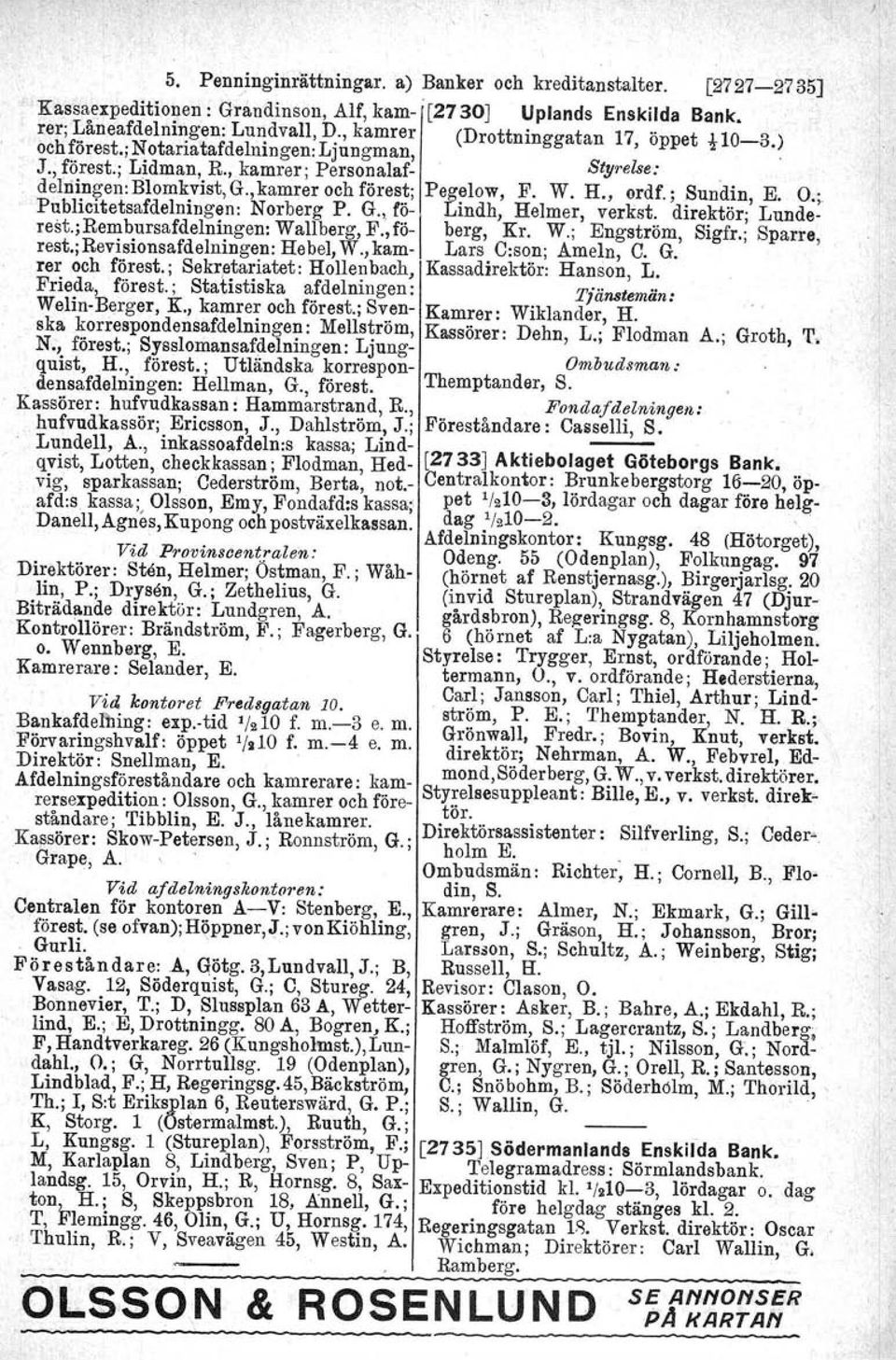 W. H., ordf.; Sundin, E. O.~ Publicitetsafdelningen: Norberg P. G." fö- Lindh, Helmer, verkst. direktör; Lunderest., Rembursafdelningen: Wallberg, F.,fö- berg, Kr. W.; Engström, Sigfr.; Sparre, rest.