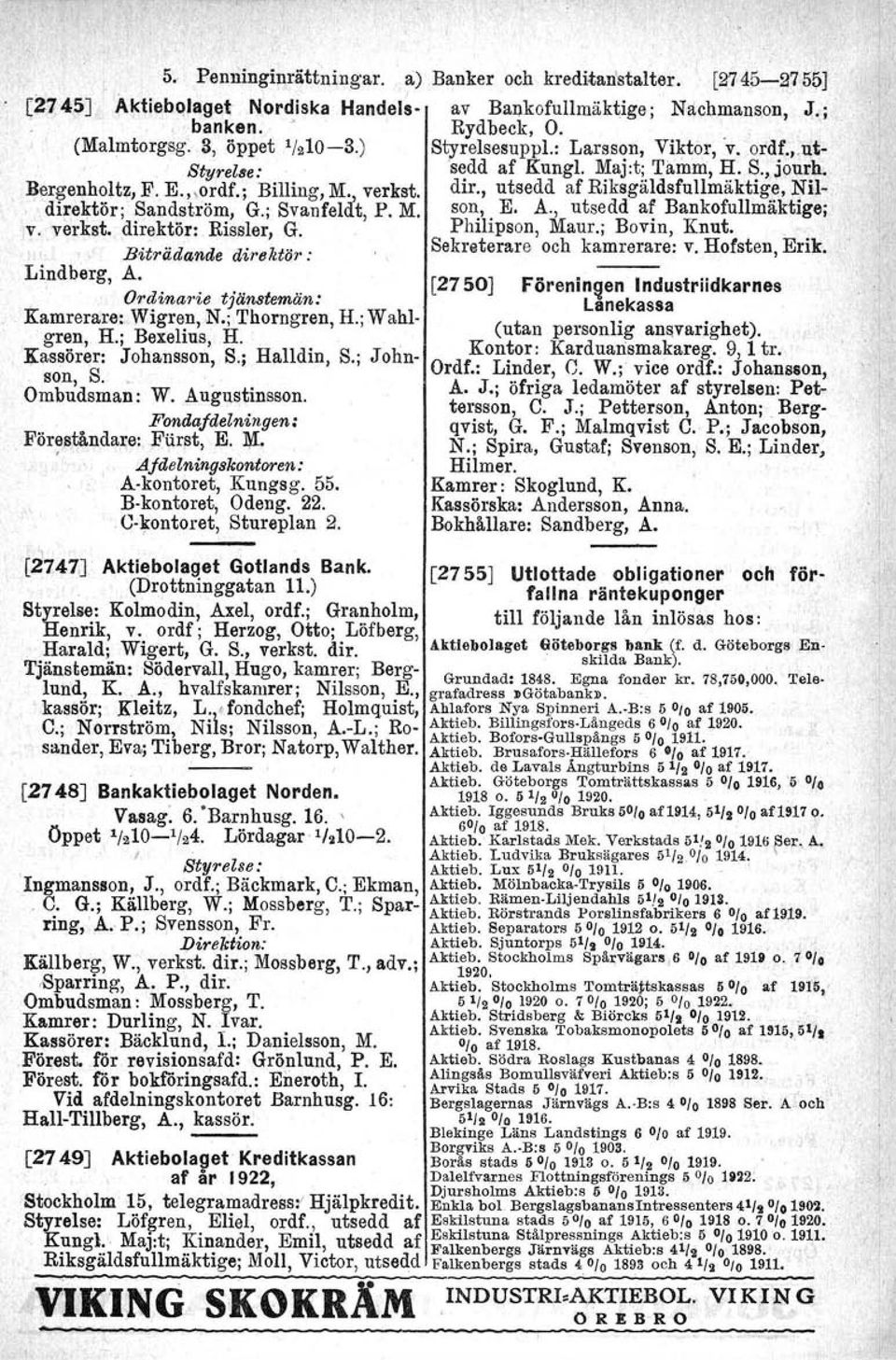 , utsedd af Riksgäldsfullmäktige, Nil-, di~ektör; Sandström, G.; Svanfeldt, P. M. son, E. A., utsedd af Bankofullmäktige; v. verkst. direktör: Rissler, G. Philipson, Maur.; Bovin, Knut.