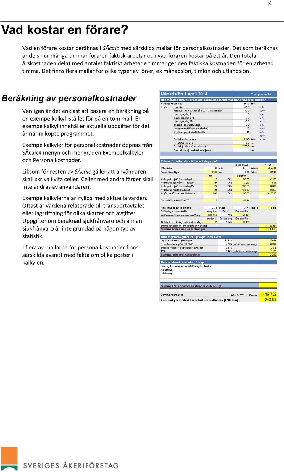 Den totala årskostnaden delat med antalet faktiskt arbetade timmar ger den faktiska kostnaden för en arbetad timma.