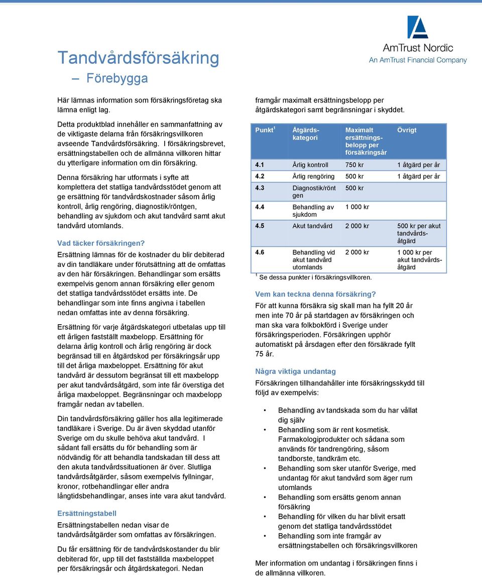 I försäkringsbrevet, ersättningstabellen och de allmänna villkoren hittar du ytterligare information om din försäkring.