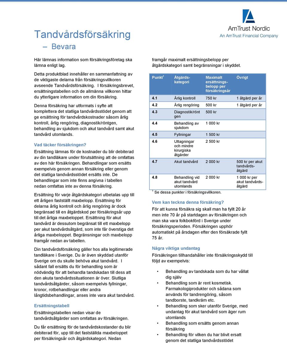 I försäkringsbrevet, ersättningstabellen och de allmänna villkoren hittar du ytterligare information om din försäkring.