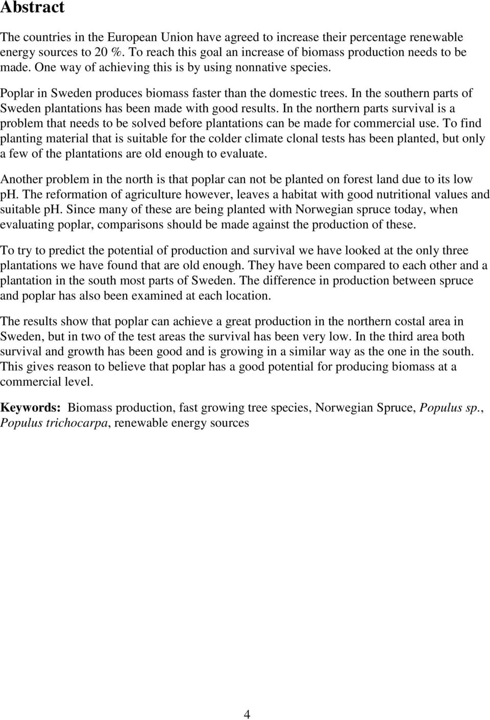 In the northern parts survival is a problem that needs to be solved before plantations can be made for commercial use.