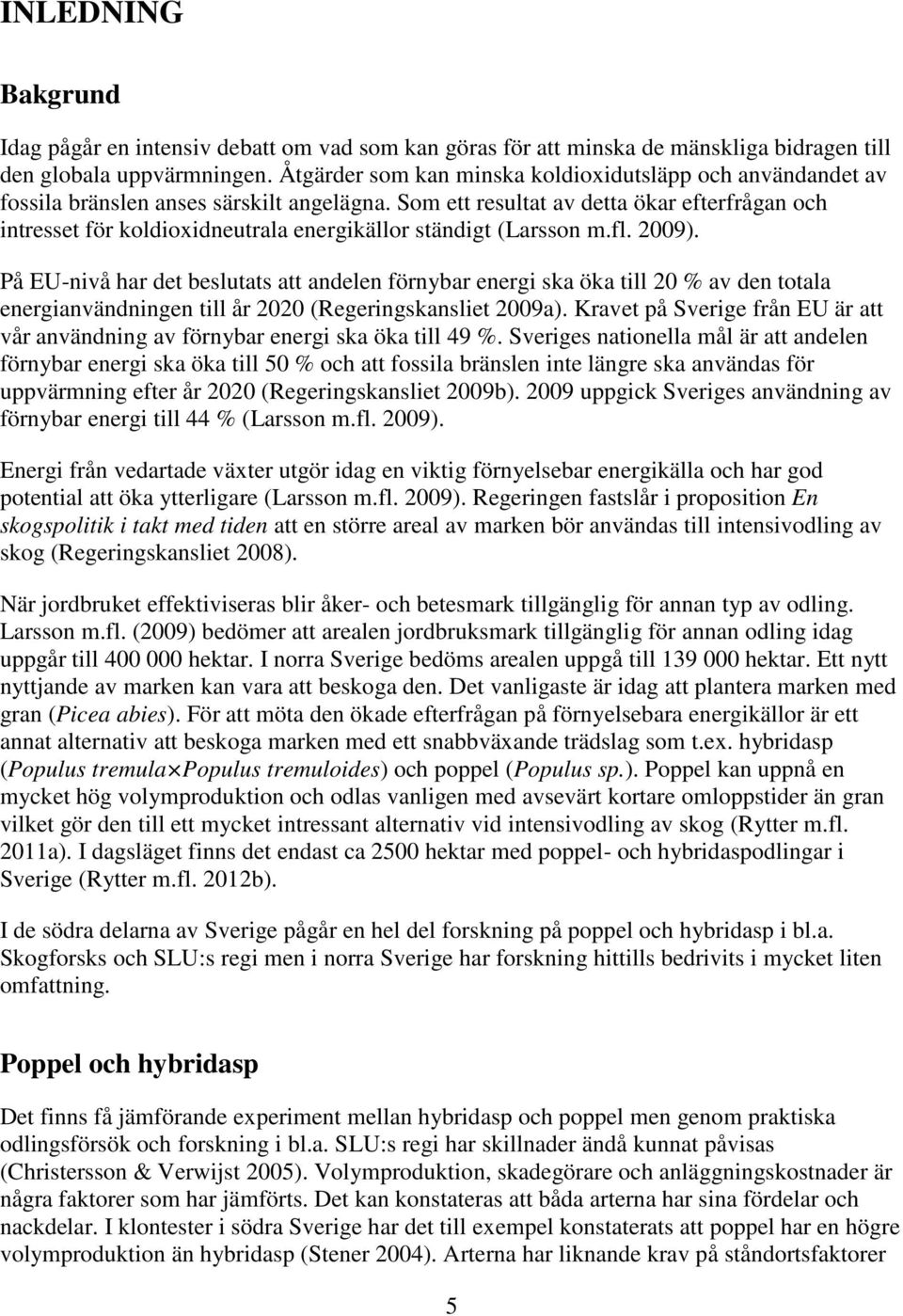 Som ett resultat av detta ökar efterfrågan och intresset för koldioxidneutrala energikällor ständigt (Larsson m.fl. 2009).