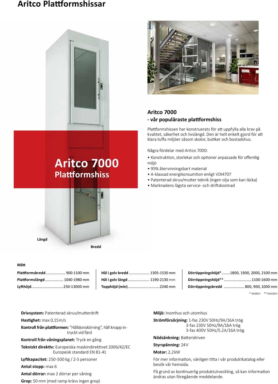 Aritco 7000 Plattformshiss Några fördelar med Aritco 7000: Konstruktion, storlekar och optioner anpassade för offentlig miljö 95% återvinningsbart material A-klassad energikonsumtion enligt VDI4707