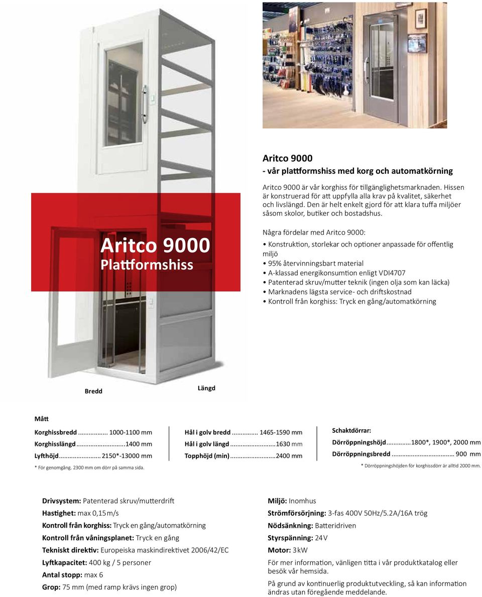 Aritco 9000 Plattformshiss Några fördelar med Aritco 9000: Konstruktion, storlekar och optioner anpassade för offentlig miljö 95% återvinningsbart material A-klassad energikonsumtion enligt VDI4707