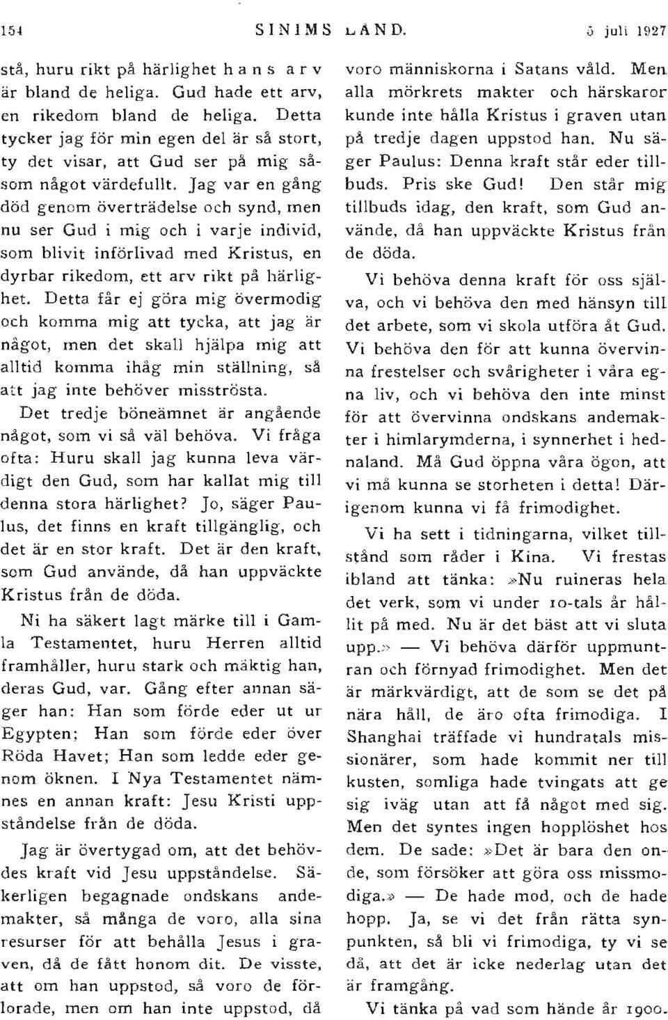 Detta får ej mig övermodig och komma att tycka, att är men det skall att alltid komma ihåg min ställning, så att inte behöver misströsta. Det tredje böneämnet är något, som vi så väl behöva.