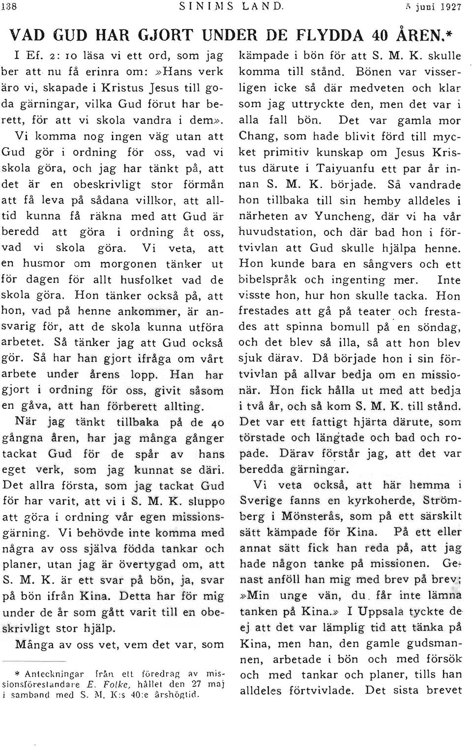 Vi komma nog ingen väg utan att Gud gör i ordning för oss, vad vi skola göra, och jag har tänkt på, att det är en obeskrivligt stor förmån att få leva på sådana villkor, att alltid kunna få räkna med