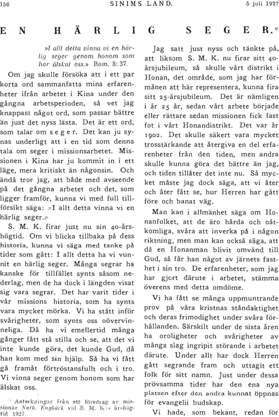 lästa. Det är ett ord, som talar om s e g e r. Det kan ju synas underligt att i en tid som denna tala om seger i missionsarbetet.