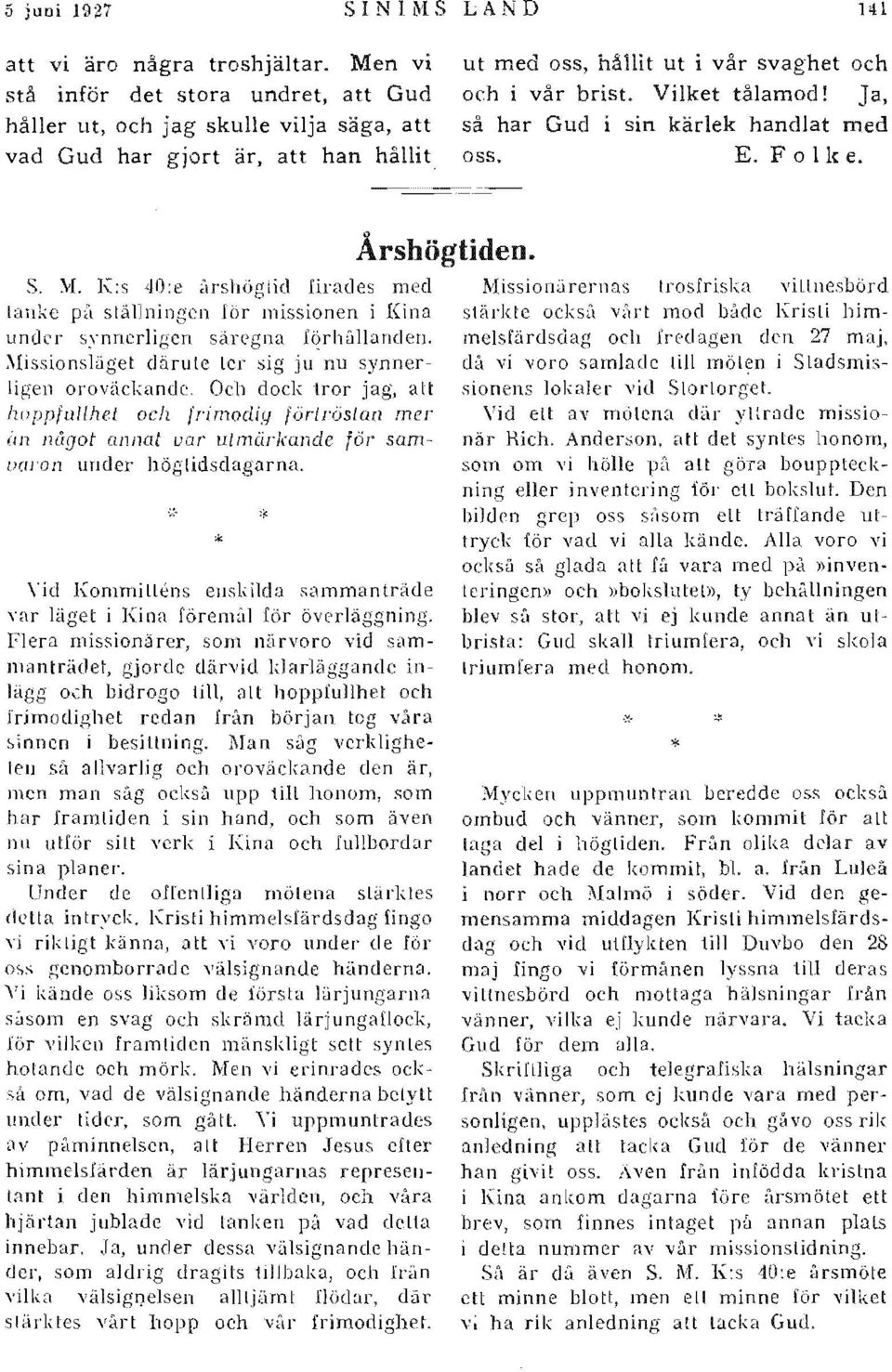 ~Ijssionsläget därute ler ju nu synneroroväckande, Och docklror att hoppfullhel och än något annat var H/märkande vaj'on under Missiollärernas trosfriska villncsbörd stärkte ocks~o\ vrh' t mod Mde