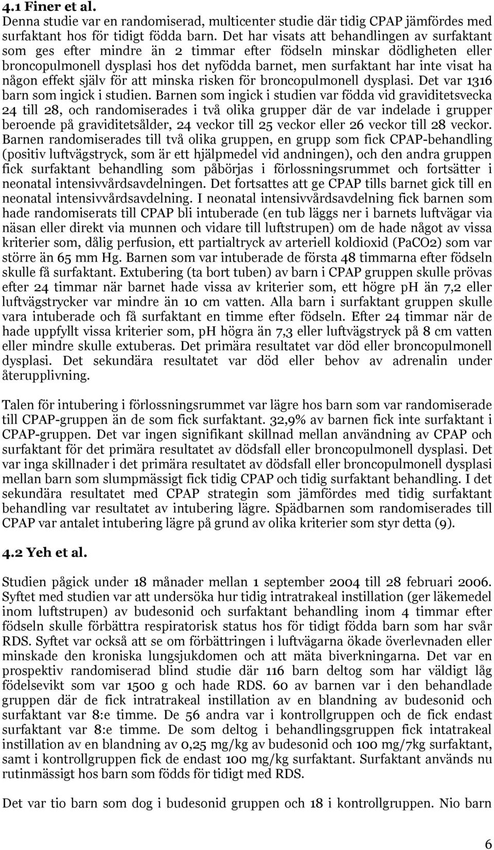 ha någon effekt själv för att minska risken för broncopulmonell dysplasi. Det var 1316 barn som ingick i studien.