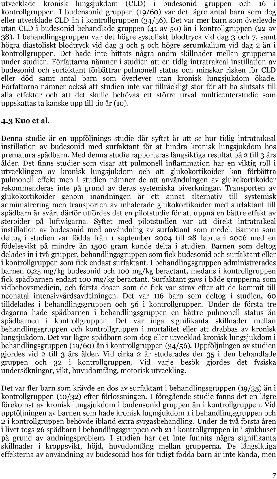 I behandlingsgruppen var det högre systoliskt blodtryck vid dag 3 och 7, samt högra diastoliskt blodtryck vid dag 3 och 5 och högre serumkalium vid dag 2 än i kontrollgruppen.