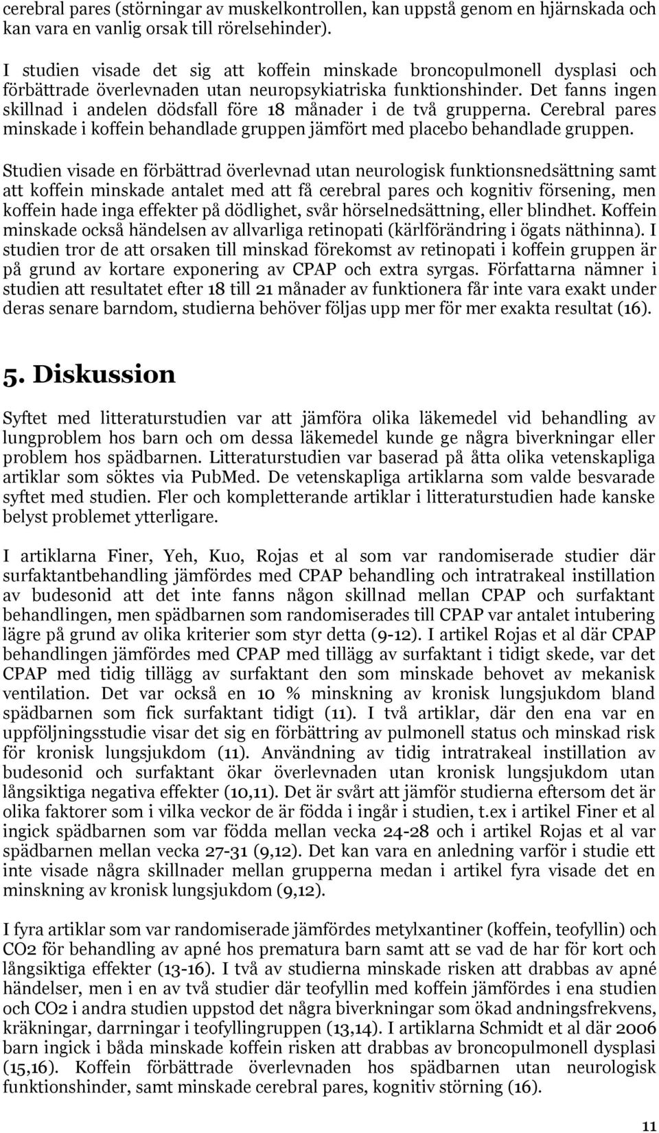 Det fanns ingen skillnad i andelen dödsfall före 18 månader i de två grupperna. Cerebral pares minskade i koffein behandlade gruppen jämfört med placebo behandlade gruppen.