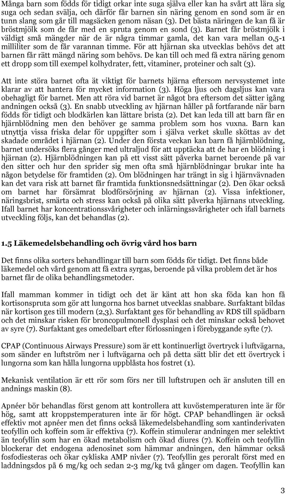 Barnet får bröstmjölk i väldigt små mängder när de är några timmar gamla, det kan vara mellan 0,5-1 milliliter som de får varannan timme.