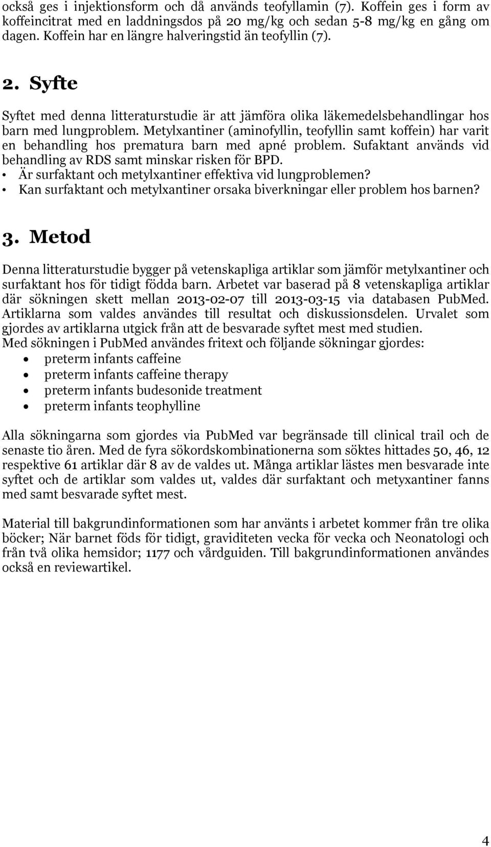 Metylxantiner (aminofyllin, teofyllin samt koffein) har varit en behandling hos prematura barn med apné problem. Sufaktant används vid behandling av RDS samt minskar risken för BPD.